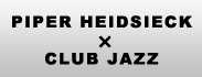 PIPER HEIDSIECK × CLUB JAZZ